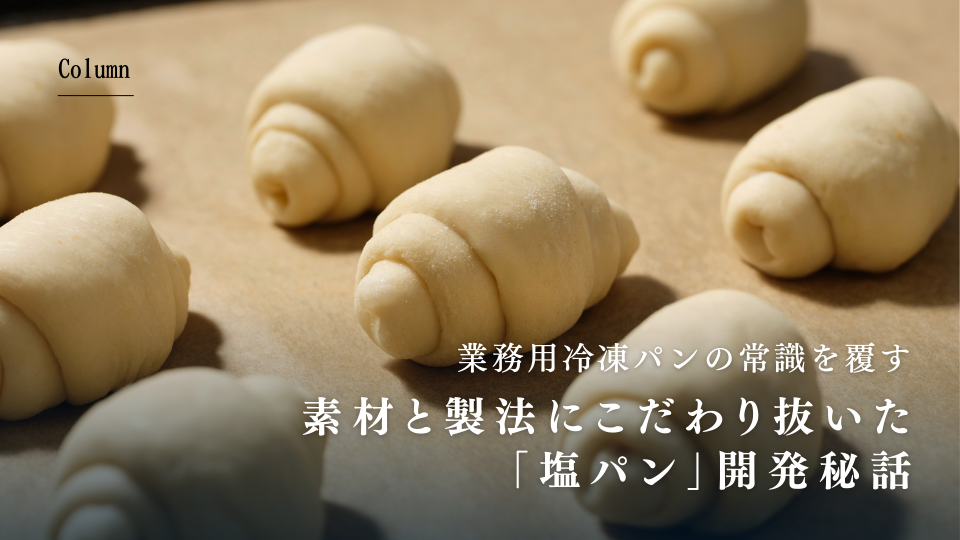 業務用冷凍パンの常識を覆す、素材と製法にこだわり抜いた「塩パン」開発秘話